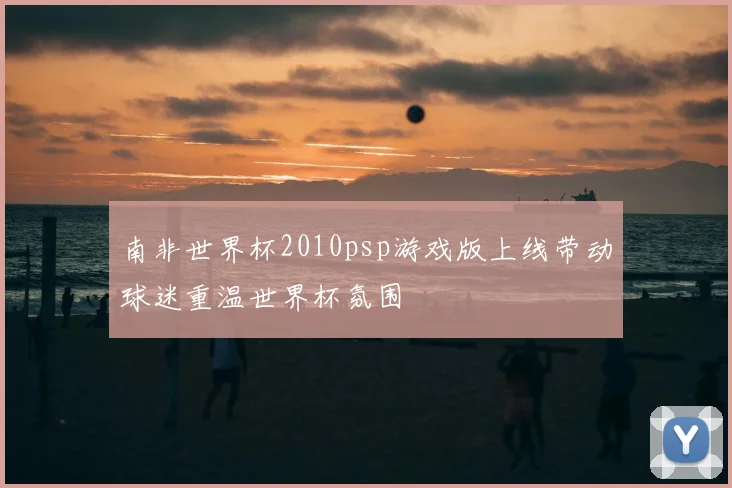 南非世界杯2010psp游戏版上线带动球迷重温世界杯氛围