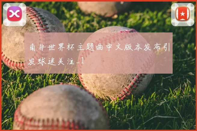 南非世界杯主题曲中文版本发布引发球迷关注_1